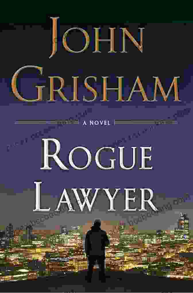 A Captivating Novel By John Grisham, Rogue Lawyer Delves Into The Thrilling World Of Law And Justice. Rogue Lawyer: A Novel John Grisham