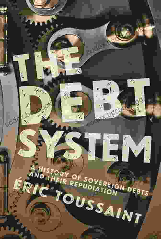 A Protest Against Sovereign Debt Repudiation The Debt System: A History Of Sovereign Debts And Their Repudiation