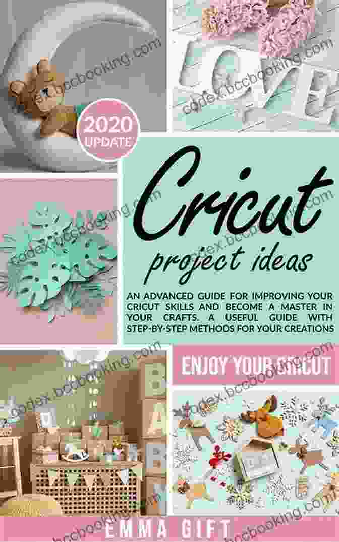 Advanced Cricut Features Cricut Projects Ideas: An Advanced Guide For Improving Your Cricut Skills And Become A Master In Your Crafts A Useful Guide With Step By Step Methods For Your Creations