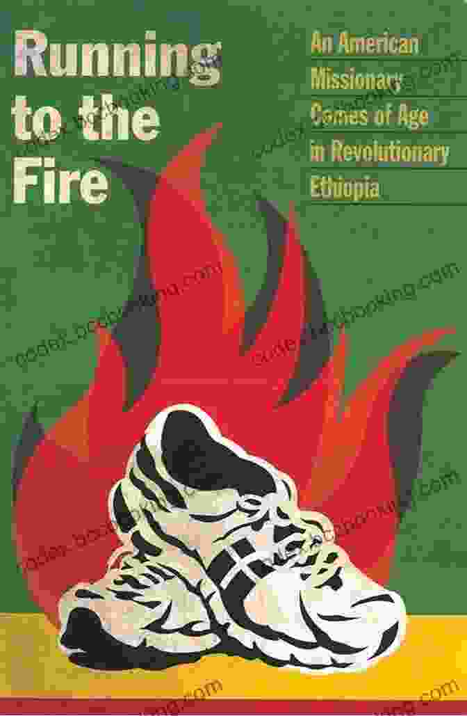 An American Missionary Comes Of Age In Revolutionary Ethiopia Running To The Fire: An American Missionary Comes Of Age In Revolutionary Ethiopia (Sightline Books)