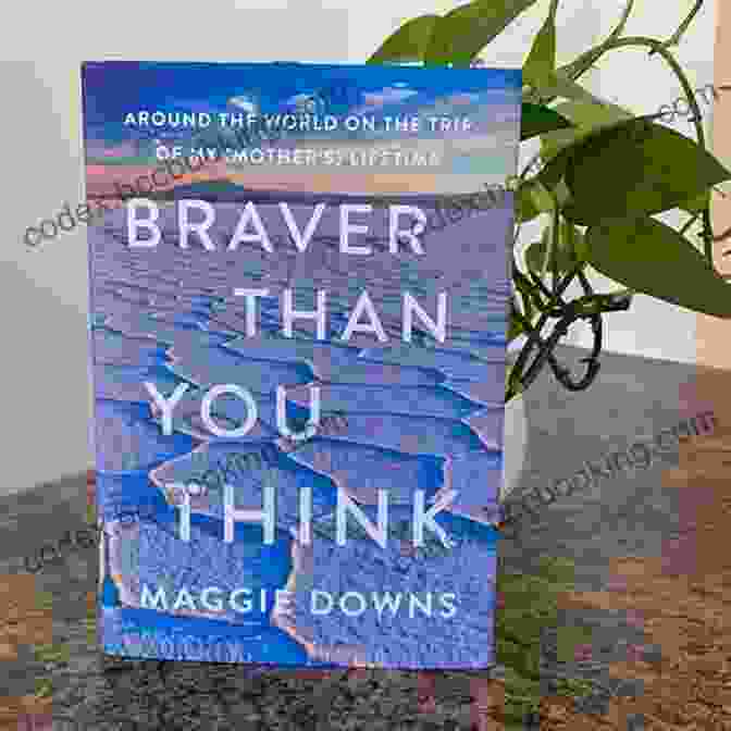 Book Cover Of 'Braver Than You Think' By Brené Brown Braver Than You Think: Around The World On The Trip Of My (Mother S) Lifetime