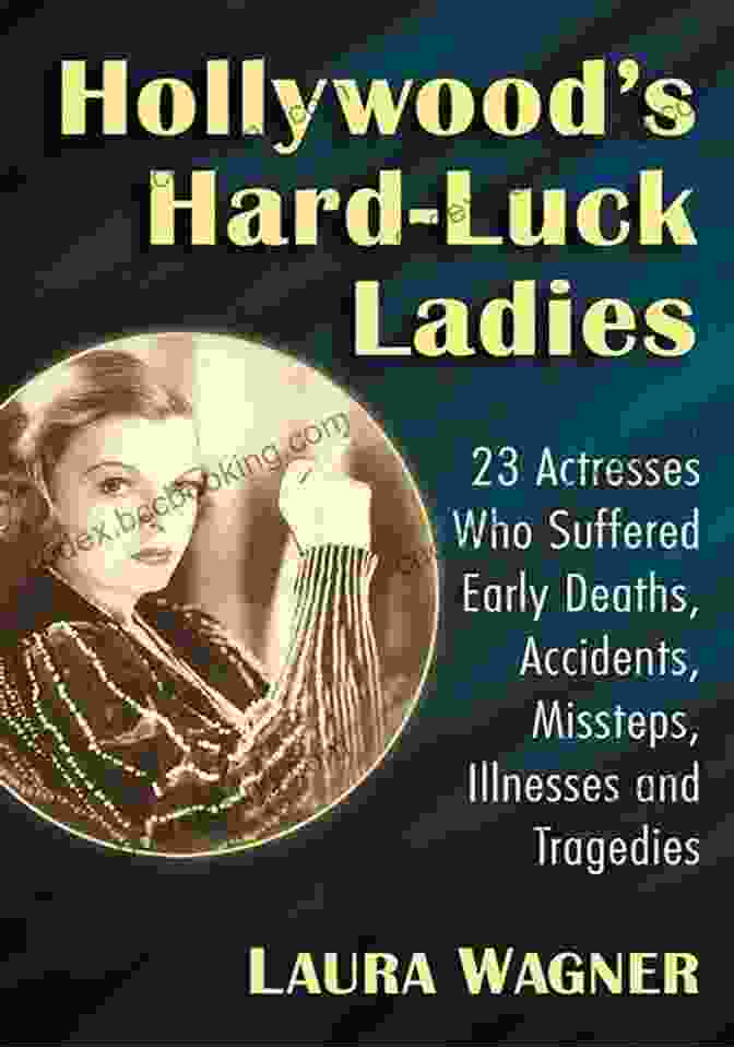Book Cover Of 'Hollywood Hard Luck Ladies', Featuring A Group Of Glamorous Actresses From The Golden Age Of Hollywood Hollywood S Hard Luck Ladies: 23 Actresses Who Suffered Early Deaths Accidents Missteps Illnesses And Tragedies