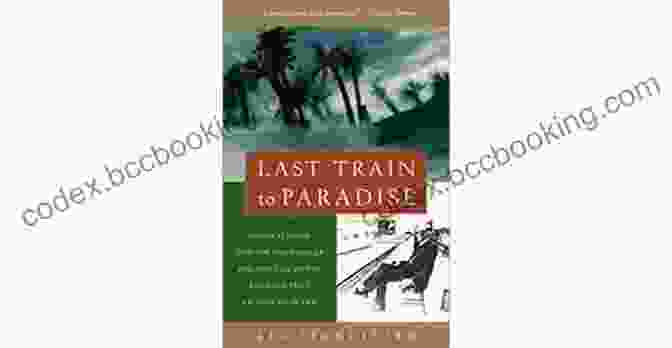 Book Cover Of 'Last Train To Paradise' Featuring A Train Traveling Through A Lush Paradise Last Train To Paradise: Henry Flagler And The Spectacular Rise And Fall Of The Railroad That Crossed An Ocean