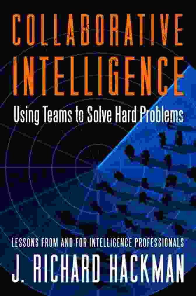 Collaborative Intelligence Using Teams To Solve Hard Problems Collaborative Intelligence: Using Teams To Solve Hard Problems