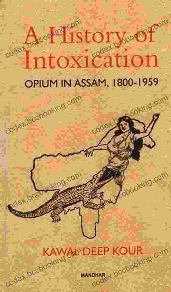 Cover Of 'History Of Intoxication: Opium In Assam 1800 1959' A History Of Intoxication: Opium In Assam 1800 1959