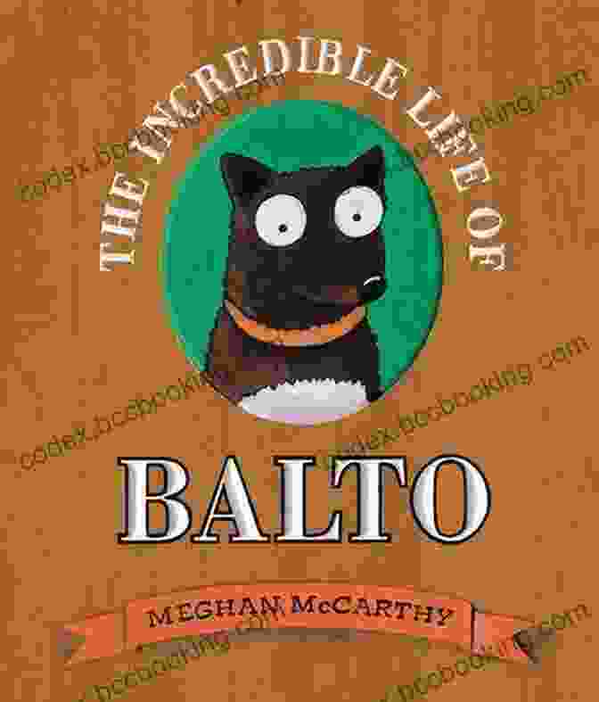 Cover Of The Book 'The Incredible Life Of Balto' The Incredible Life Of Balto
