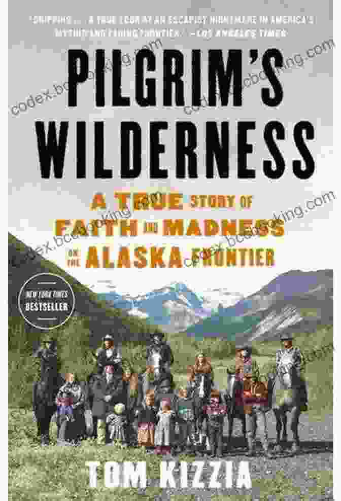 Cover Of The Book 'True Story Of Faith And Madness On The Alaska Frontier' Pilgrim S Wilderness: A True Story Of Faith And Madness On The Alaska Frontier