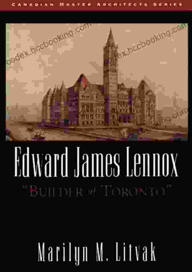 Edward James Lennox Edward James Lennox: Builder Of Toronto