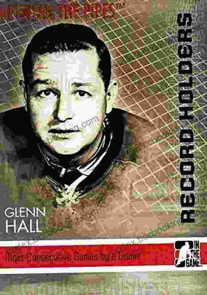 Glenn Hall Between The Pipes: A Revealing Look At Hockey S Legendary Goalies