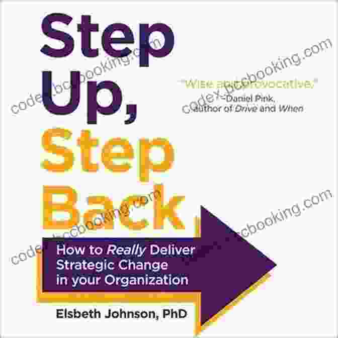 How To Really Deliver Strategic Change In Your Organization Step Up Step Back: How To Really Deliver Strategic Change In Your Organization