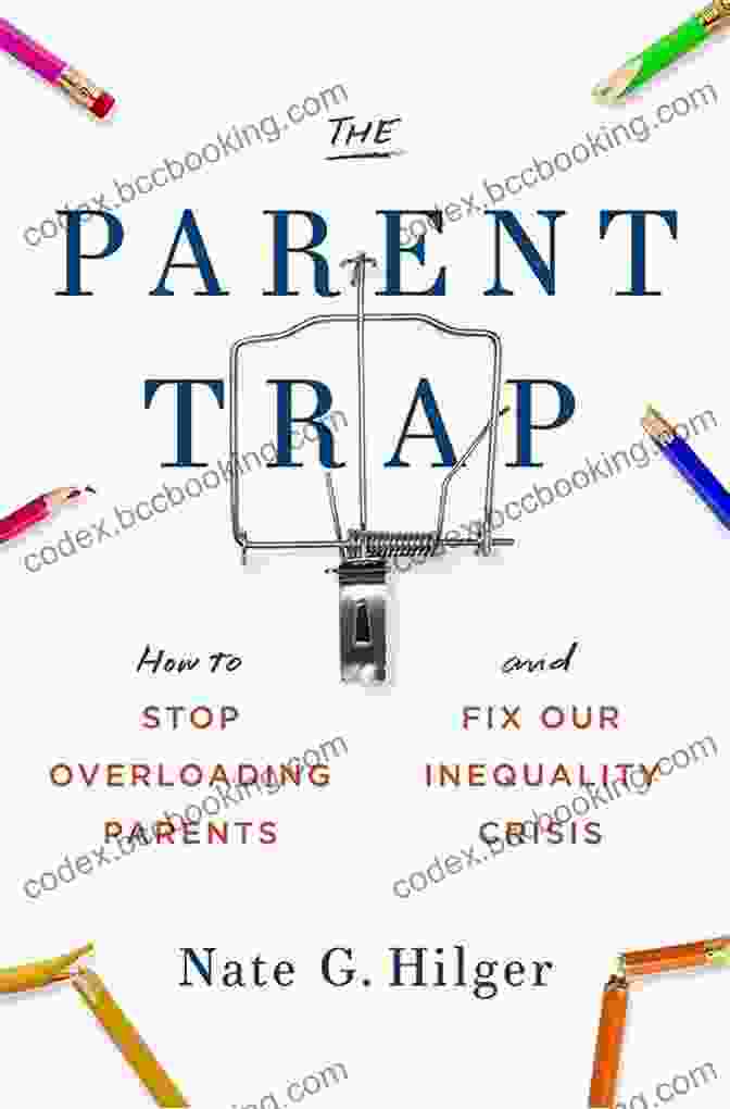 How To Stop Overloading Parents And Fix Our Inequality Crisis The Parent Trap: How To Stop Overloading Parents And Fix Our Inequality Crisis