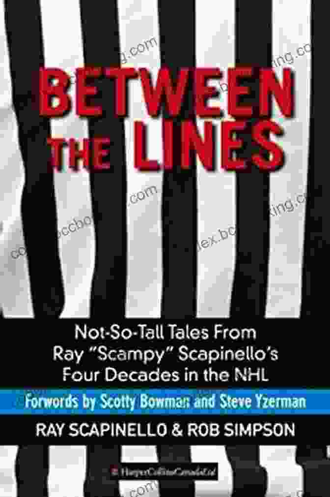 Not So Tall Tales From Ray Scampy Scapinello: Four Decades In The NHL Between The Lines: Not So Tall Tales From Ray Scampy Scapinello S Four Decades In The NHL