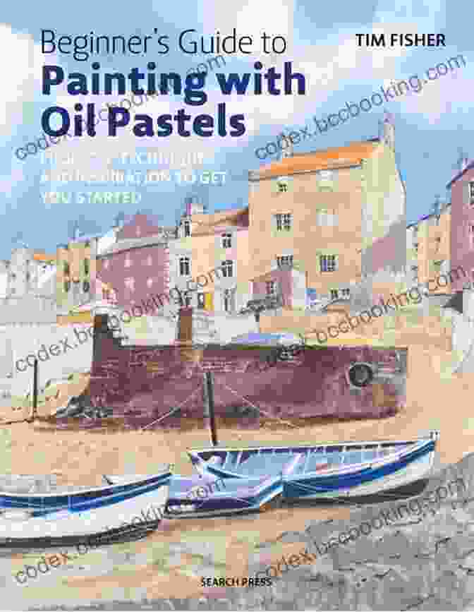 Projects, Techniques, And Inspiration To Get You Started Beginner S Guide To Painting With Oil Pastels: Projects Techniques And Inspiration To Get You Started