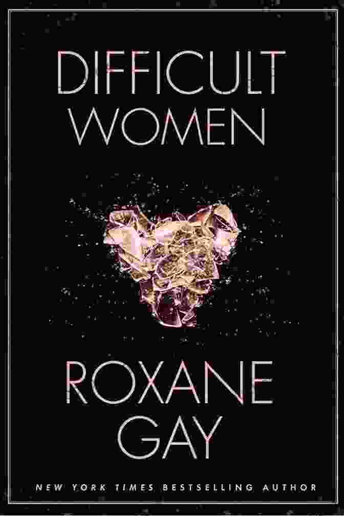 Roxane Gay's 'Difficult Women' | A Poignant Reflection On The Struggles And Resilience Of Marginalized Women Difficult Women Roxane Gay