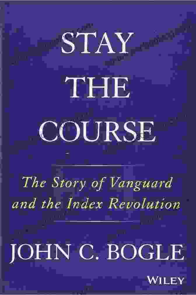Vanguard Index Fund Stay The Course: The Story Of Vanguard And The Index Revolution