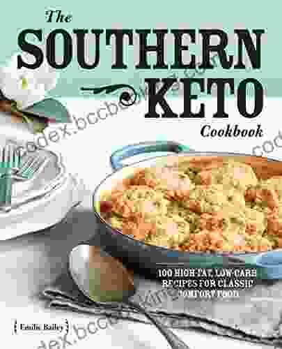 The Southern Keto Cookbook: 100 High Fat Low Carb Recipes For Classic Comfort Food