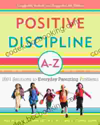 Positive Discipline A Z: 1001 Solutions To Everyday Parenting Problems (Positive Discipline Library)