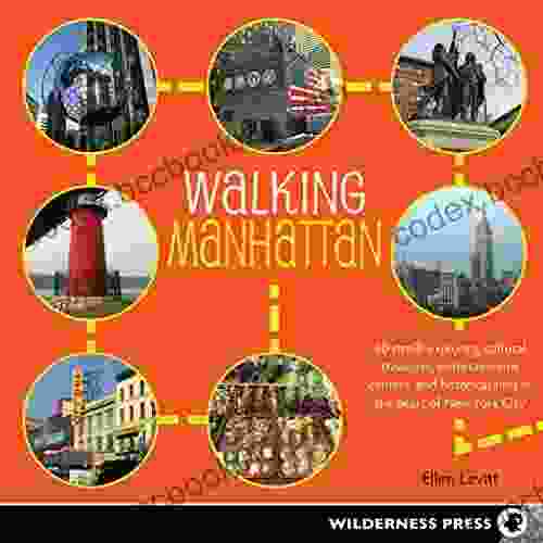 Walking Manhattan: 30 Strolls Exploring Cultural Treasures Entertainment Centers And Historical Sites In The Heart Of New York City