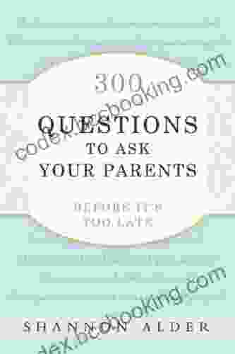300 Questions To Ask Your Parents Before It S Too Late