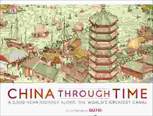 China Through Time: A 2 500 Year Journey Along The World S Greatest Canal