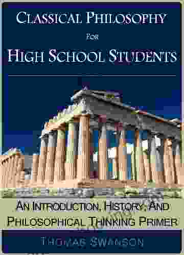 Classical Philosophy For High School Students: An Introduction History And Philosophical Thinking Primer