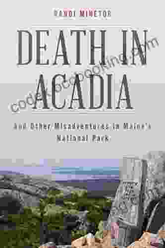 Death In Acadia: And Other Misadventures In Maine S National Park (Dear Earthling)