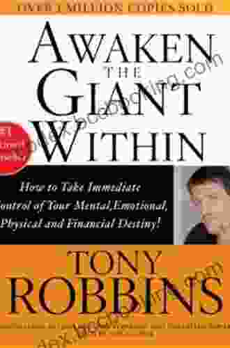 Awaken The Giant Within: How To Take Immediate Control Of Your Mental Emotional Physical And Financial