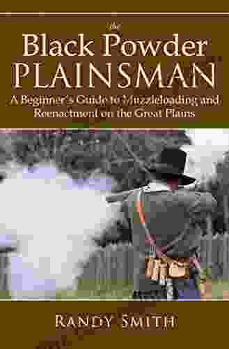 The Black Powder Plainsman: A Beginner S Guide To Muzzle Loading And Reenactment On The Great Plains
