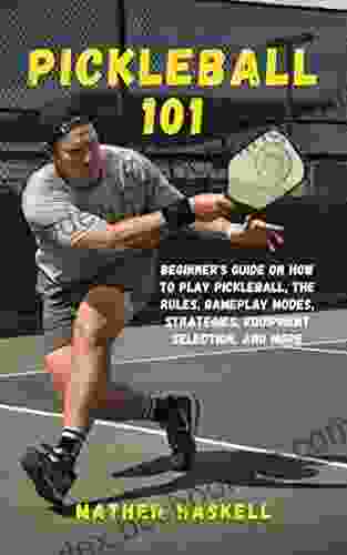Pickleball 101: Beginner S Guide On How To Play Pickleball The Rules Gameplay Modes Strategies Equipment Selection And More