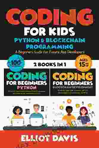 Coding For Kids: Python Blockchain Programming : A Beginners Guide For Future App Developers 100+ Activities (2 In 1 Coding Collection) (Learn To Code)