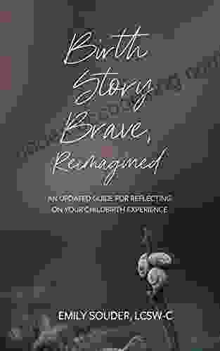 Birth Story Brave Reimagined: An Updated Guide For Reflecting On Your Childbirth Experience