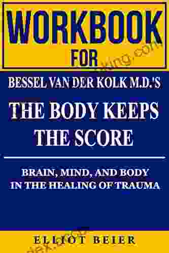 Workbook For Bessel Van Der Kolk M D S The Body Keeps The Score : Brain Mind And Body In The Healing Of Trauma (Workbooks Summaries Study Guides)