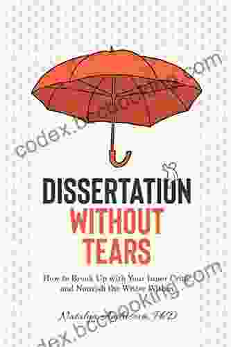 Dissertation Without Tears: How To Break Up With Your Inner Critic And Nourish The Writer Within