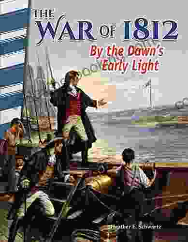 The War Of 1812: By The Dawn S Early Light (Primary Source Readers)