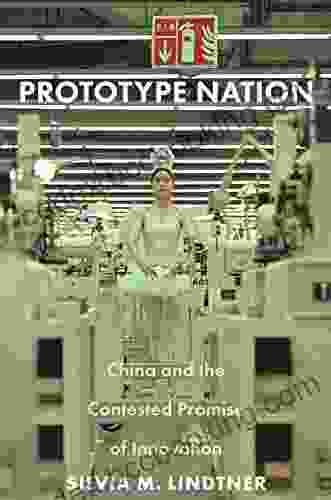 Prototype Nation: China And The Contested Promise Of Innovation (Princeton Studies In Culture And Technology 30)