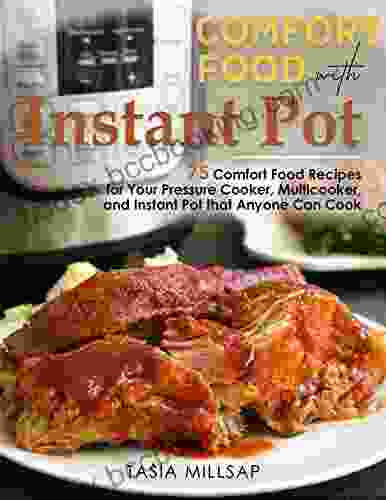 Comfort Food With Instant Pot : 75 Comfort Food Recipes For Your Pressure Cooker Multicooker And Instant Pot That Anyone Can Cook