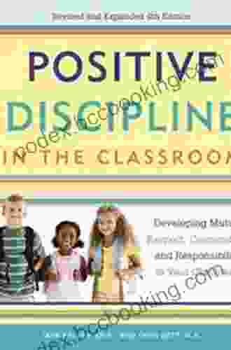 Positive Discipline In The Classroom: Developing Mutual Respect Cooperation And Responsibility In Your Classroom