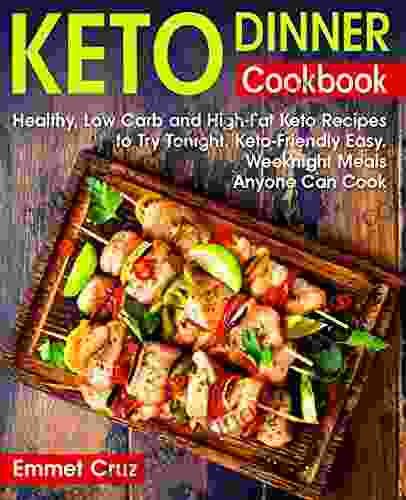 Keto Dinner Cookbook: Healthy Low Carb And High Fat Keto Recipes To Try Tonight Keto Friendly Easy Weeknight Meals Anyone Can Cook