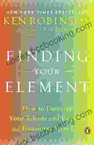 Finding Your Element: How To Discover Your Talents And Passions And Transform Your Life