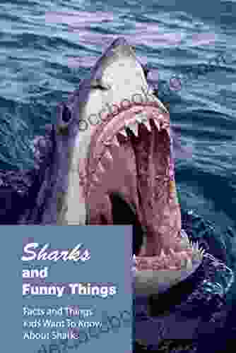 Sharks And Funny Things: Facts And Things Kids Want To Know About Sharks