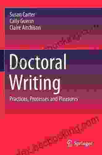 Doctoral Writing: Practices Processes And Pleasures