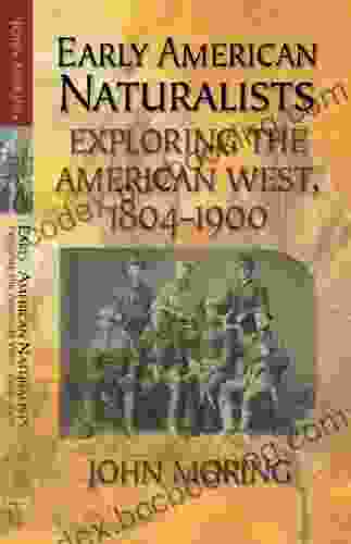 Early American Naturalists: Exploring The American West 1804 1900