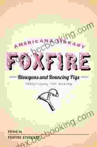 Blowguns And Bouncing Pigs: Traditional Toymaking: The Foxfire Americana Library (6)