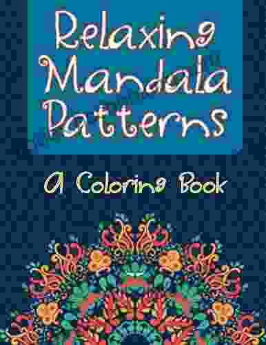 Relaxing Mandala Patterns (A Coloring Book) (Mandala Patterns And Art Series)