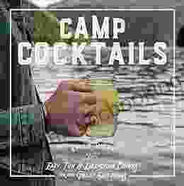 Camp Cocktails: Easy Fun And Delicious Drinks For The Great Outdoors (Great Outdoor Cooking)