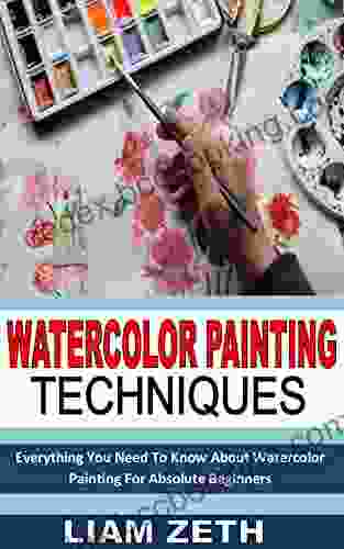 WATERCOLOR PAINTING TECHNIQUES: Everything You Need To Know About Watercolor Painting For Absolute Beginners