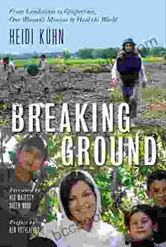 Breaking Ground: From Landmines To Grapevines One Woman S Mission To Heal The World