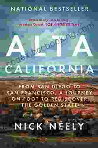 Alta California: From San Diego To San Francisco A Journey On Foot To Rediscover The Golden State