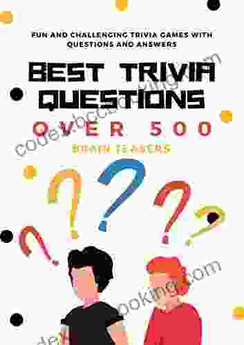 Best Trivia Questions: Fun And Challenging Trivia Games With Questions And Answers Over 500 Brain Teasers