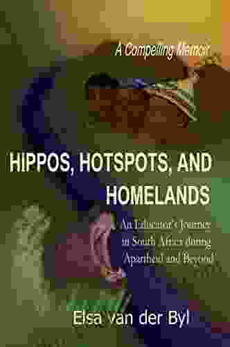 Hippos Hotspots And Homelands: An Educator S Journey In South Africa During Apartheid And Beyond